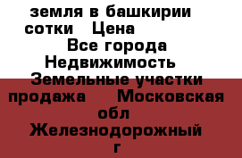 земля в башкирии 52сотки › Цена ­ 395 000 - Все города Недвижимость » Земельные участки продажа   . Московская обл.,Железнодорожный г.